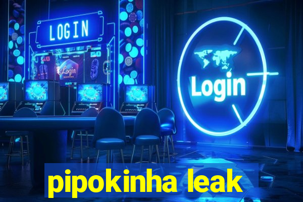 pipokinha leak